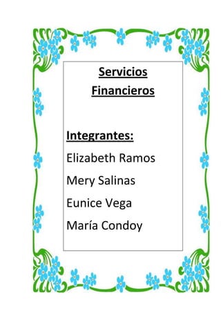 Servicios
    Financieros


Integrantes:
Elizabeth Ramos
Mery Salinas
Eunice Vega
María Condoy
 