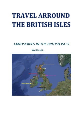 TRAVEL ARROUND
THE BRITISH ISLES
LANDSCAPES IN THE BRITISH ISLES
We’ll visit…
 