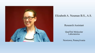 Elizabeth A. Neuman B.S., A.S.
Research Assistant
QualTek Molecular
Laboratories
Newtown, Pennsylvania
 