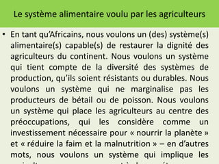 Le système alimentaire voulu par les agriculteurs
• En tant qu’Africains, nous voulons un (des) système(s)
alimentaire(s) ...
