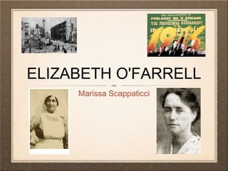 ELIZABETH O'FARRELL
Marissa Scappaticci
 