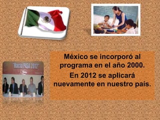 México se incorporó al
 programa en el año 2000.
    En 2012 se aplicará
nuevamente en nuestro país.
 