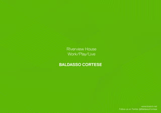 BALDASSO CORTESE
RIverview House
Work/Play/Live
www.bcarch.net
Follow us on Twitter @BaldassoCortese
 