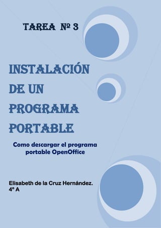 Tarea nº 3
Instalación
De Un
Programa
Portable
Como descargar el programa
portable OpenOffice
Elisabeth de la Cruz Hernández.
4º A
 