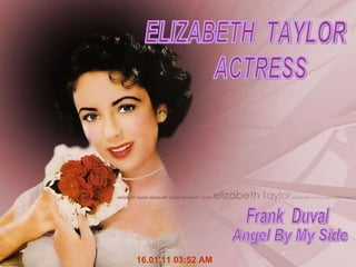 16.01.11   03:51 AM ELIZABETH  TAYLOR ACTRESS Frank  Duval Angel By My Side 