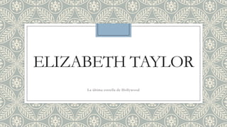 ELIZABETH TAYLOR
     La última estrella de Hollywood
 