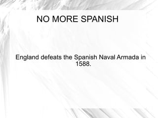 NO MORE SPANISH England defeats the Spanish Naval Armada in 1588. 