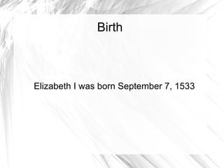 Birth Elizabeth I was born September 7, 1533 