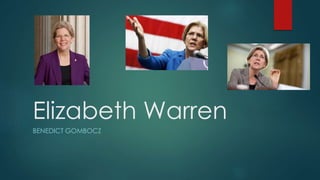 Elizabeth Warren 
BENEDICT GOMBOCZ 
 