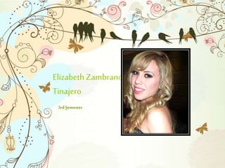 Elizabeth Zambrano
Tinajero
3rd Semester

 