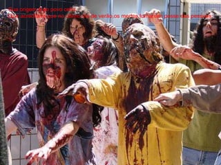 . Sua origem é do povo celta.  Que acreditava que no último dia de verão,os mortos tomariam posse das pessoas . 