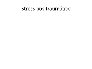 Stress pós traumático
 