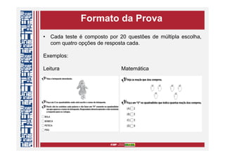 Formato da Prova
• Cada teste é composto por 20 questões de múltipla escolha,
com quatro opções de resposta cada.
Exemplos:
Leitura Matemática
 