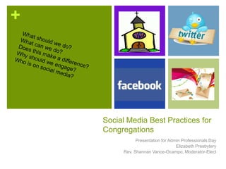 +
Social Media Best Practices for
Congregations
Presentation for Admin Professionals Day
Elizabeth Presbytery
Rev. Shannan Vance-Ocampo, Moderator-Elect
 