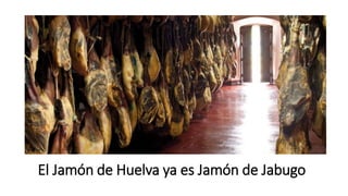 El Jamón de Huelva ya es Jamón de Jabugo
 