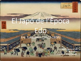 El Japó de l’Època
Edo
Era Tokugawa (1603-1868)
Maria Serrano Fox
4t Història
Pràctica 2: Historiografia

 