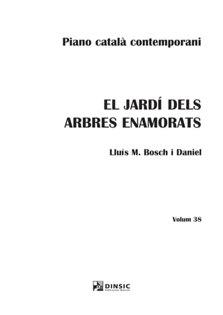 Piano català contemporani

EL JARDÍ DELS
ARBRES ENAMORATS
Lluís M. Bosch i Daniel

Volum 38

 