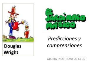 Predicciones y
comprensiones
GLORIA INOSTROZA DE CELIS
Douglas
Wright
 