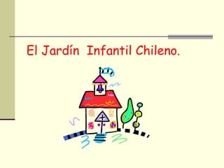 El Jardín  Infantil Chileno. 