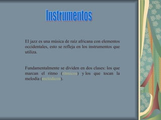 Instrumentos El jazz es una música de raíz africana con elementos occidentales, esto se refleja en los instrumentos que ut...