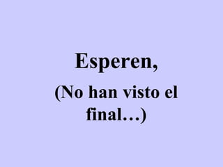 Esperen, (No han visto el final…) 