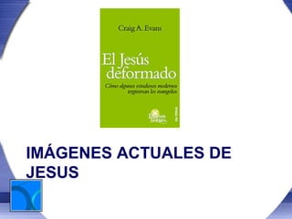 IMÁGENES ACTUALES DE
JESUS
 