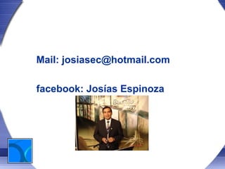 Mail: josiasec@hotmail.com

facebook: Josías Espinoza
 