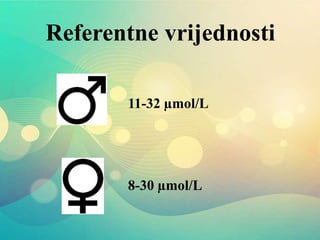 Referentne vrijednosti
11-32 µmol/L
8-30 µmol/L
 