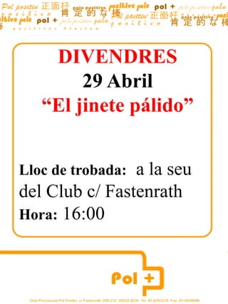 DIVENDRES 29 Abril “El jinetepálido” Lloc de trobada:  a la seu del Club c/ Fastenrath Hora: 16:00                        