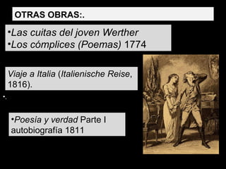Las cuitas del joven Werther Los cómplices (Poemas)  1774  (1768), tragedia en verso. (1773), drama.  .  Poesía y verdad  Parte I  autobiografía 1811 Viaje a Italia  ( Italienische Reise , 1816).  OTRAS OBRAS:. 