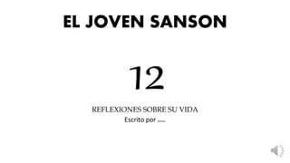 EL JOVEN SANSON
REFLEXIONES SOBRE SU VIDA
Escrito por Reiniery
12
 