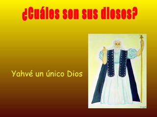Yahvé un único Dios ¿Cuáles son sus dioses? 