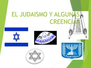 EL JUDAISMO Y ALGUNAS
CREENCIAS
 
