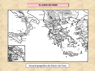 E ELL J JUUDDICICI ID DEE P PAARRISIS 
Situació geogràfica de Grècia i de Troia 
 