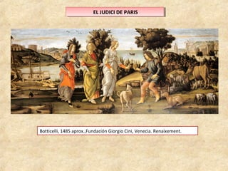 E ELL J JUUDDICICI ID DEE P PAARRISIS 
Botticelli, 1485 aprox.,Fundación Giorgio Cini, Venecia. Renaixement. 
 