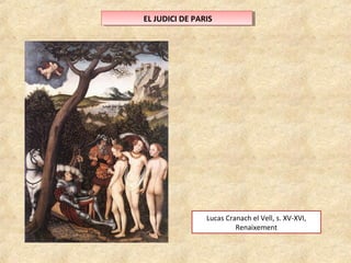 E ELL J JUUDDICICI ID DEE P PAARRISIS 
Lucas Cranach el Vell, s. XV-XVI, 
Renaixement 
 