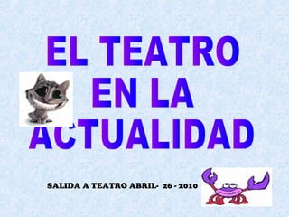 SALIDA A TEATRO ABRIL- 26 - 2010
 