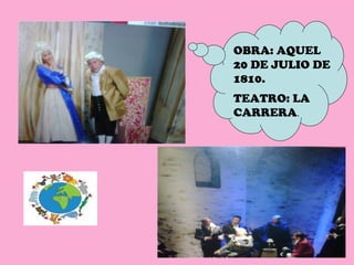 OBRA: AQUEL
20 DE JULIO DE
1810.
TEATRO: LA
CARRERA.
 