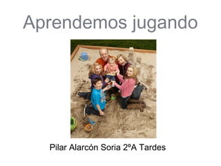 Aprendemos jugando




  Pilar Alarcón Soria 2ºA Tardes
 