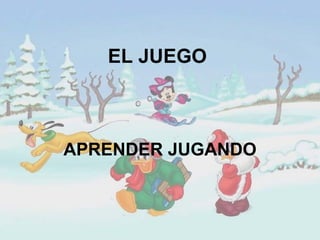 EL JUEGO



APRENDER JUGANDO
 