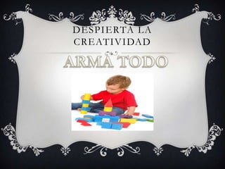 DESPIERTA LA
CREATIVIDAD
 