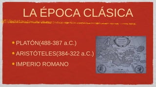 LA ÉPOCA CLÁSICA

PLATÓN(488-387 a.C.)
ARISTÓTELES(384-322 a.C.)
IMPERIO ROMANO
 