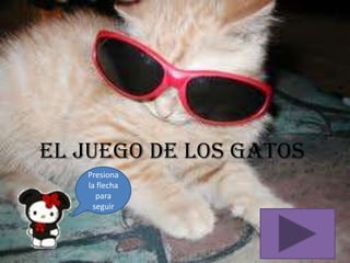 El juego de los gatos
Presiona
la flecha
para
seguir

 