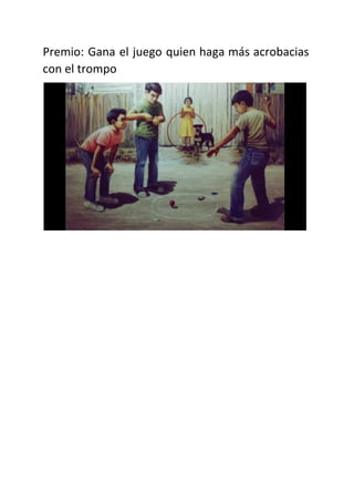 Premio: Gana el juego quien haga más acrobacias
con el trompo
 