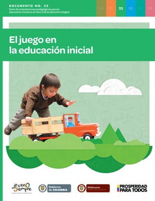 D O C U M E N T O N O . 2 2
Seriedeorientacionespedagógicasparala
educacióninicialenelmarcodelaatenciónintegral
Eljuegoen
laeducacióninicial
20 21 22 23 24 25
 