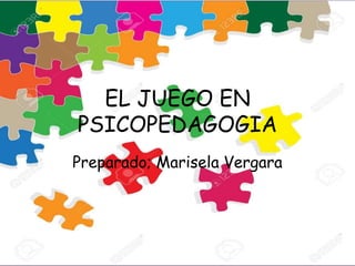 EL JUEGO EN
PSICOPEDAGOGIA
Preparado; Marisela Vergara
 