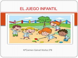 EL JUEGO INFANTIL

MªCarmen Galvañ Muñoz 2ºB

 
