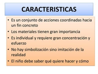 CARACTERISTICAS
• Es un conjunto de acciones coordinadas hacia
un fin concreto
• Los materiales tienen gran importancia
• ...