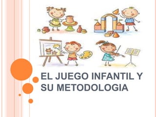 EL JUEGO INFANTIL Y
SU METODOLOGIA
 
