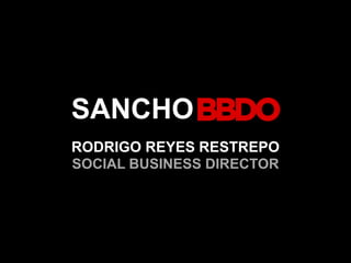 SANCHO
RODRIGO REYES RESTREPO
SOCIAL BUSINESS DIRECTOR
 